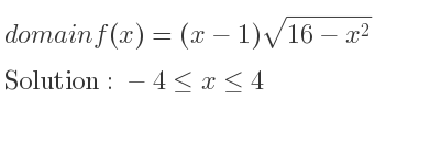 The domain of f(x)=(x-1)sqrt(16-x^2) is -4<= x<= 4